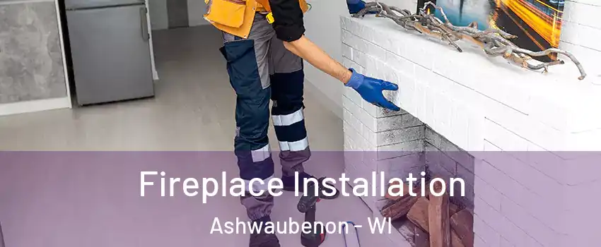 Fireplace Installation Ashwaubenon - WI