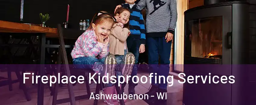  Fireplace Kidsproofing Services Ashwaubenon - WI