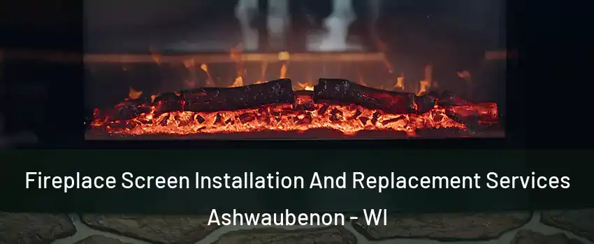  Fireplace Screen Installation And Replacement Services Ashwaubenon - WI