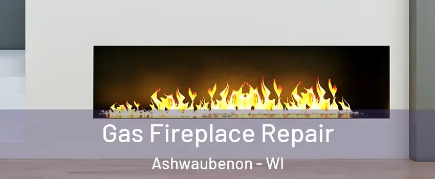 Gas Fireplace Repair Ashwaubenon - WI