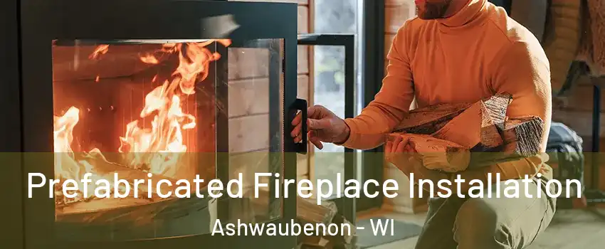 Prefabricated Fireplace Installation Ashwaubenon - WI