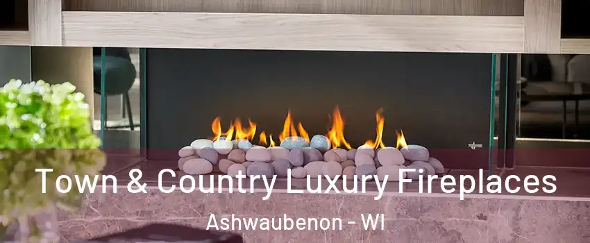  Town & Country Luxury Fireplaces Ashwaubenon - WI