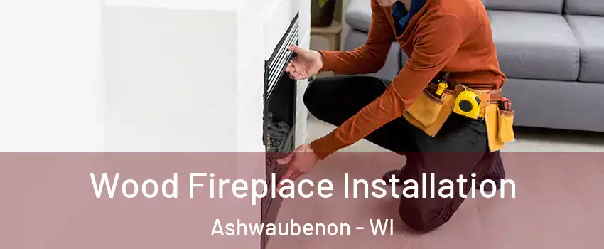  Wood Fireplace Installation Ashwaubenon - WI